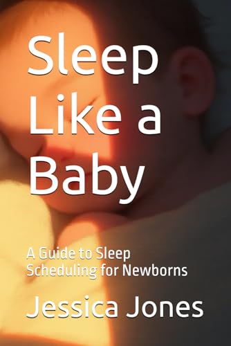 Sleep Like a Baby: A Guide to Sleep Scheduling for Newborns (Baby Steps to Fitness: 1-3 Month Milestones for Strong and Healthy Growth) von Independently published