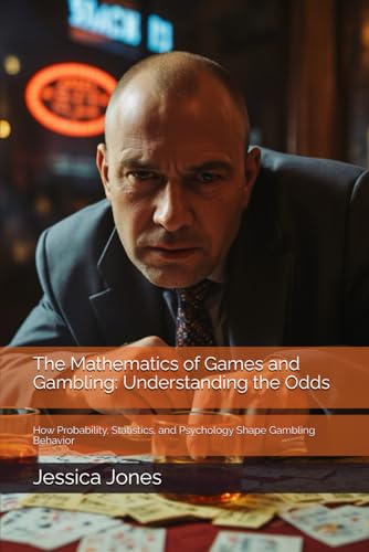 The Mathematics of Games and Gambling: Understanding the Odds: How Probability, Statistics, and Psychology Shape Gambling Behavior (Overcoming Gambling Addiction) von Independently published