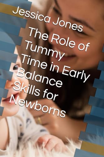 The Role of Tummy Time in Early Balance Skills for Newborns (Baby Steps to Fitness: 1-3 Month Milestones for Strong and Healthy Growth) von Independently published