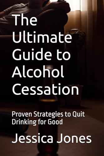 The Ultimate Guide to Alcohol Cessation: Proven Strategies to Quit Drinking for Good von Independently published