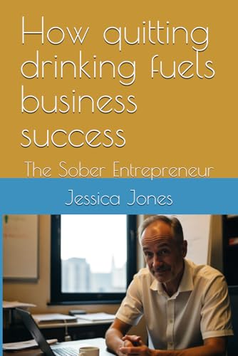 The sober entrepreneur: How quitting drinking fuels business success (Alcohol Cessation) von Independently published
