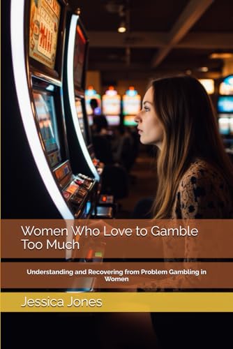 Women Who Love to Gamble Too Much: Understanding and Recovering from Problem Gambling in Women (Overcoming Gambling Addiction) von Independently published