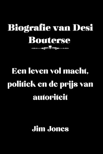 Biografie van Desi Bouterse: Een leven vol macht, politiek en de prijs van autoriteit von Jim Jones