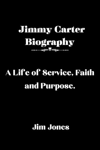 Jimmy Carter Biography: A Life of Service, Faith and Purpose von Jim Jones