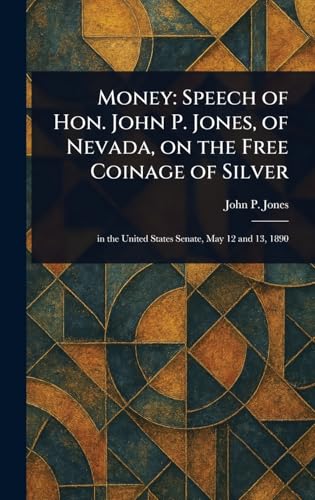 Money: Speech of Hon. John P. Jones, of Nevada, on the Free Coinage of Silver von Anson Street Press