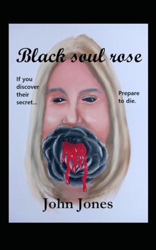Black soul rose: If you discover their secret...prepare to die. von Independently published