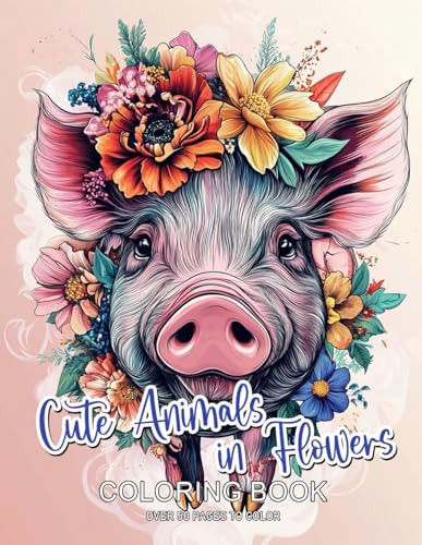 Cute Animals in Flowers Coloring Book: 50+ Cute Pages Featuring Lovely Flowers to Enhance Focus and Achieve Tranquility
