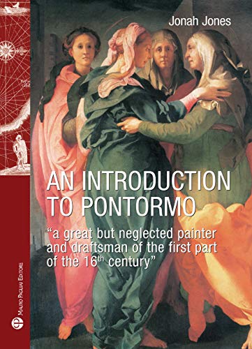 An Introduction to Pontormo: A great but neglected painter and draftsman of the first part of the 16th century (Storie Del Mondo, Band 32) von Edizioni Polistampa