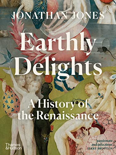 Earthly Delights: A History of the Renaissance von Thames & Hudson