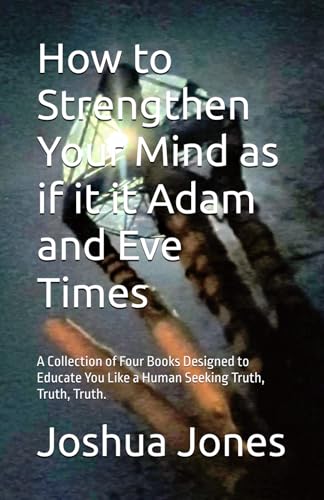 How to Strengthen Your Mind as if it it Adam and Eve Times: A Collection of Four Books Designed to Educate You Like a Human Seeking Truth, Truth, Truth. von Independently published