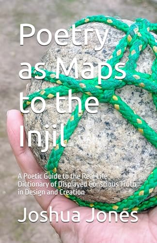 Poetry as Maps to the Injil: A Poetic Guide to the Real Life Dictionary of Displayed Conscious Truth in Design and Creation von Independently published