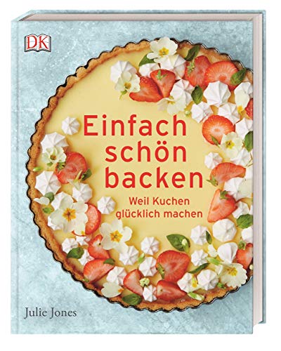 Einfach schön backen: Weil Kuchen glücklich machen