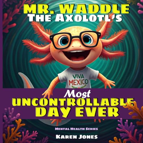 Mr. Waddle the Axolotl's Most Uncontrollable Day Ever: Mental Health Series von Independently published