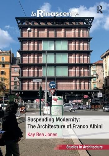 Suspending Modernity: The Architecture of Franco Albini (Ashgate Studies in Architecture)