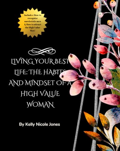 Living Your Best Life: The Habits and Mindset of a High Value Woman: How to recognize narcissistic men and how to attract a high value man