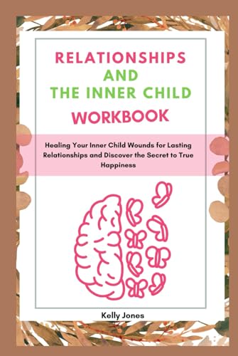 RELATIONSHIPS AND THE INNER CHILD WORKBOOK: Healing Your Inner Child Wounds for Lasting Relationships and Discover the Secret to True Happiness von Independently published
