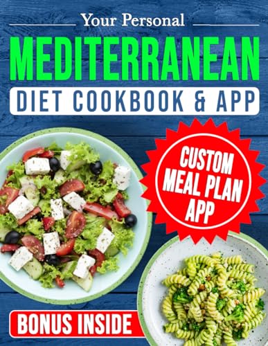 Your Personal Mediterranean Diet Cookbook: Create Customized Meal Plans Based on Your Needs with Simple, Stress-Free Recipes in Minutes | Includes Web App