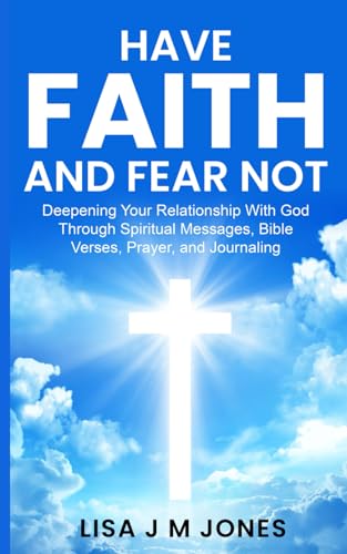 Have Faith and Fear Not: Deepening your Relationship with God Through Spiritual Messages, Bible Verses, Prayer, and Journaling von Platypus Publishing