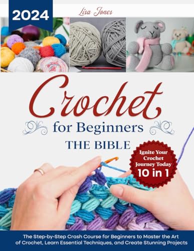 CROCHET FOR BEGINNERS. THE BIBLE: The Step-by-Step Crash Course for Beginners to Master the Art of Crochet, Learn Essential Techniques and Create Stunning Projects | Ignite Your Crochet Journey Today von Independently published