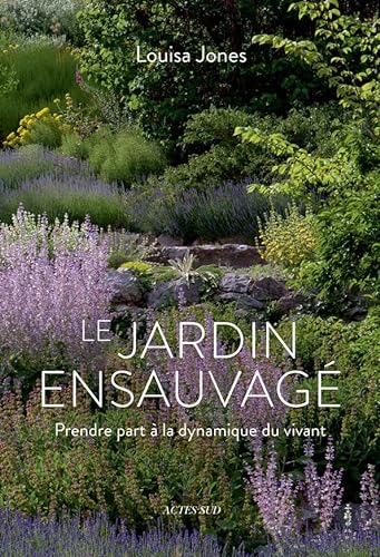 Le Jardin ensauvagé: Prendre part à la dynamique du vivant von ACTES SUD