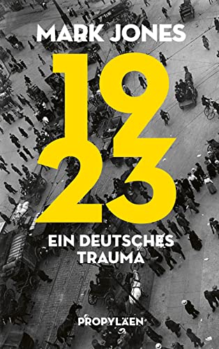 1923: Ein deutsches Trauma | Basierend auf neu erschlossenem Quellenmaterial aus europäischen Archiven von Propyläen Verlag