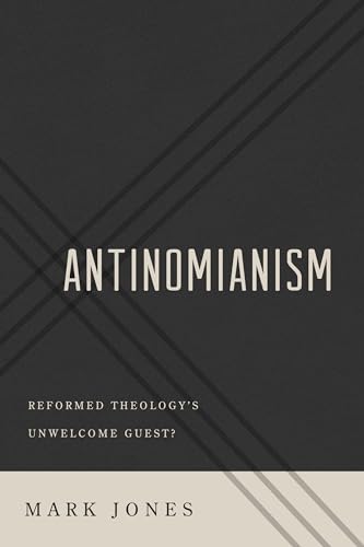 Antinomianism: Reformed Theology's Unwelcome Guest?