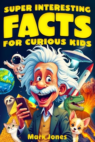 Super Interesting Facts for Curious Kids: 1572 Mind-Blowing and Fun Facts About History, Science, Animals, Space And Everything In Between von Independently published