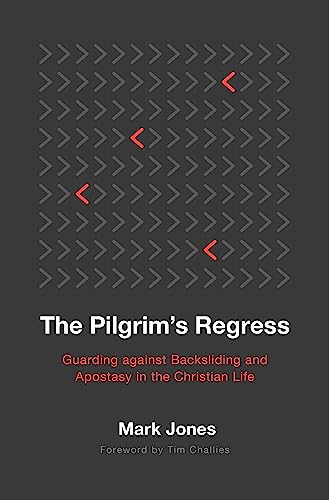 The Pilgrim's Regress: Guarding Against Backsliding and Apostasy in the Christian Life