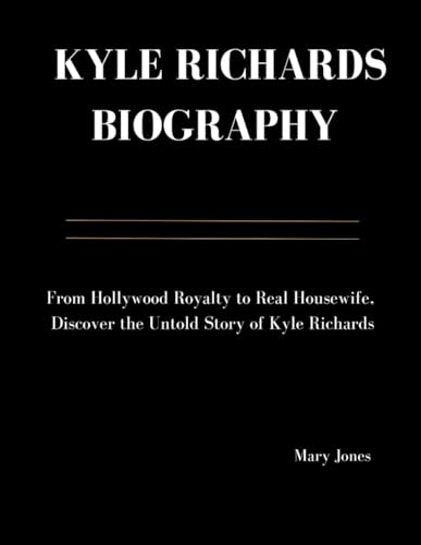 KYLE RICHARDS BIOGRAPHY: From Hollywood Royalty to Real Housewife, Discover the Untold Story of Kyle Richards von Independently published