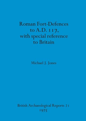 Roman Fort-Defences to A.D. 117, with special reference to Britain (BAR British) von British Archaeological Reports Oxford Ltd