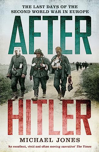 After Hitler: The Last Days of the Second World War in Europe