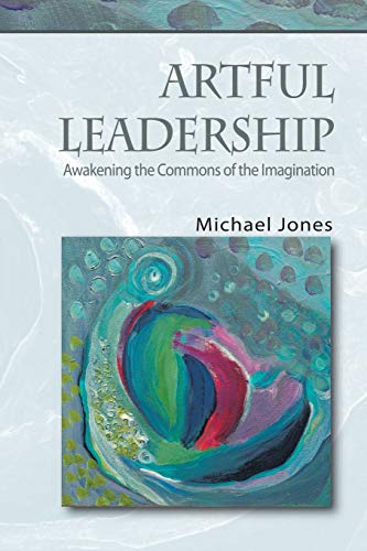 Artful Leadership: Awakening the Commons of the Imagination von Trafford Publishing