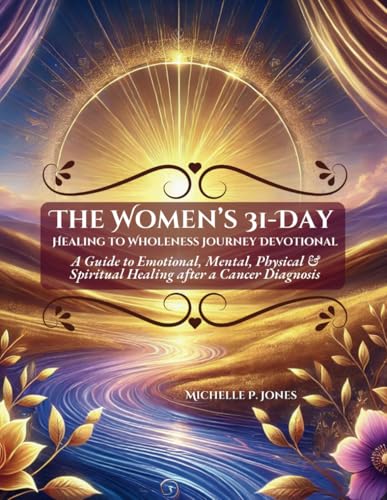 The Women’s 31-Day Healing to Wholeness Journey Devotional: A Guide to Emotional, Mental, Physical & Spiritual Healing after a Cancer Diagnosis von Bledsoe Publishing Company LLC