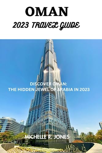 Oman 2023 travel guide: Discover Oman: the hidden jewel of Arabia in 2023