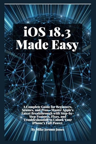 iOS 18.3 made Easy: A Complete Guide for Beginners, Seniors, and Pros—Master Apple’s Latest Breakthrough with Step-by-Step Features, Fixes, and Troubleshooting to Unlock Your iPhone’s Full Power. von Independently published