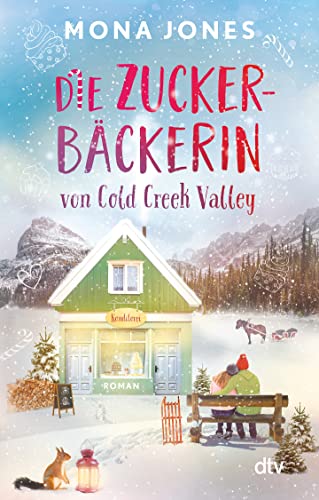 Die Zuckerbäckerin von Cold Creek Valley: Die perfekte Winter-Romance mit Setting in den Rocky Mountains – warmherzig und charmant – und natürlich mit Happy End (Die Cold-Creek-Valley-Reihe, Band 2) von dtv Verlagsgesellschaft