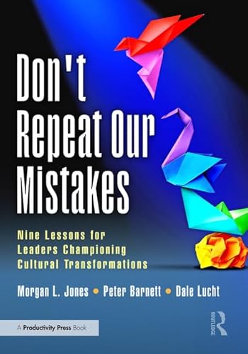 Don't Repeat Our Mistakes: Nine Lessons for Leaders Championing Cultural Transformations Don't Repeat Our Mistakes: Nine Lessons for Leaders Championing Cultural Transformations von Productivity Press