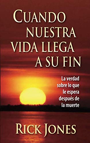 Cuando Nuestra Vida Llega A Su Fin: La verdad sobre lo que le espera después de la muerte Cuando Nuestra Vida Llega A Su Fin: La verdad sobre lo que le espera después de la muerte