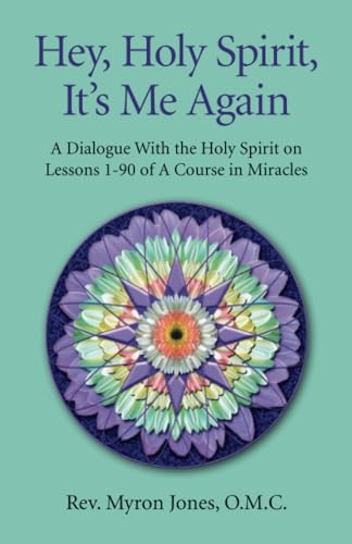 Hey, Holy Spirit, It's Me Again: A Dialogue With the Holy Spirit on Lessons 1-90 of a Course in Miracles von O Books