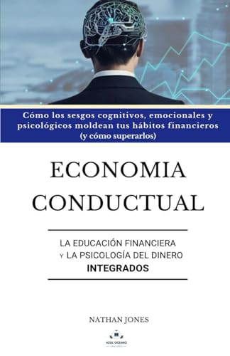 Economia conductual, La educación financiera y la psicología del dinero integrados: Cómo los sesgos cognitivos, emocionales y psicológicos moldean ... (y cómo superarlos) (Finanzas desde cero) von Independently published
