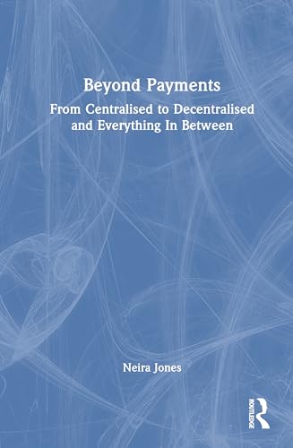 Beyond Payments: From Centralised to Decentralised and Everything in Between von Routledge