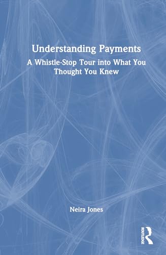 Understanding Payments: A Whistle-Stop Tour into What You Thought You Knew von Routledge