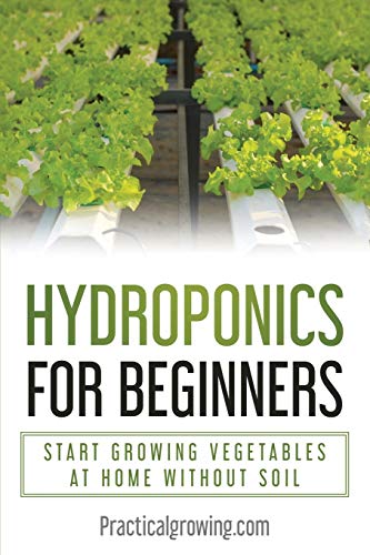 Hydroponics for Beginners: Start Growing Vegetables at Home Without Soil von Practical Growing