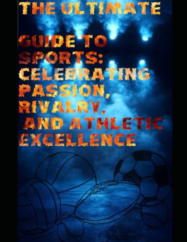 The Ultimate Guide to Sports: Celebrating Passion, Rivalry, and Athletic Excellence von Independently published