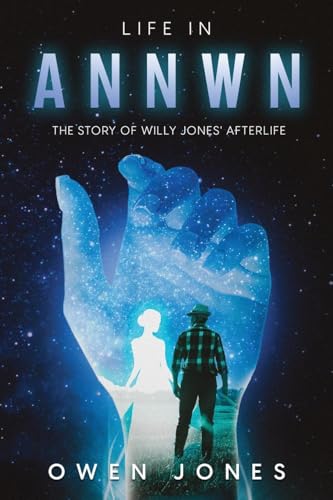 Life In Annwn: The Story of Willy Jones' Afterlife (Annwn - Heaven, Band 2) von Megan Publishing Services