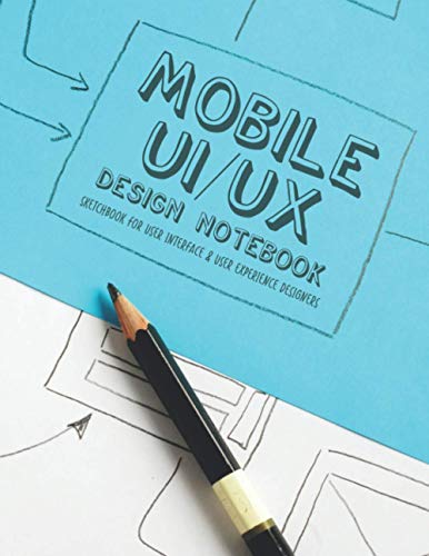 Mobile UI / UX Design Notebook: UX Stencils and Wireframes for User Interface and User Experience Designers von Independently published