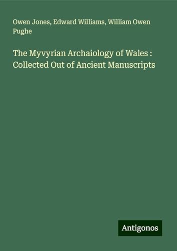 The Myvyrian Archaiology of Wales : Collected Out of Ancient Manuscripts von Antigonos Verlag
