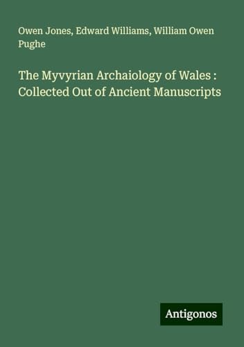The Myvyrian Archaiology of Wales : Collected Out of Ancient Manuscripts von Antigonos Verlag