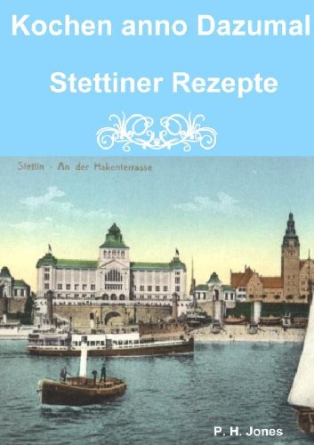 Kochen anno Dazumal - Stettiner Rezepte Kochen anno Dazumal - Stettiner Rezepte von epubli GmbH