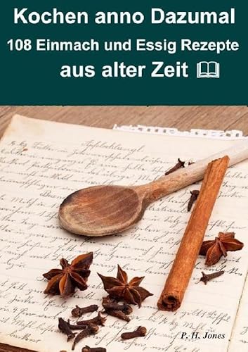 Kochen anno dazumal – 108 Einmach und Essig Rezepte aus alter Zeit von epubli GmbH